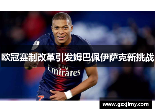 欧冠赛制改革引发姆巴佩伊萨克新挑战