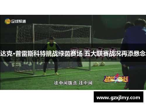 达克·普雷斯科特挑战绿茵赛场 五大联赛战况再添悬念