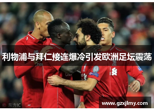 利物浦与拜仁接连爆冷引发欧洲足坛震荡 利物浦与拜仁接连爆冷引发欧洲足坛震荡