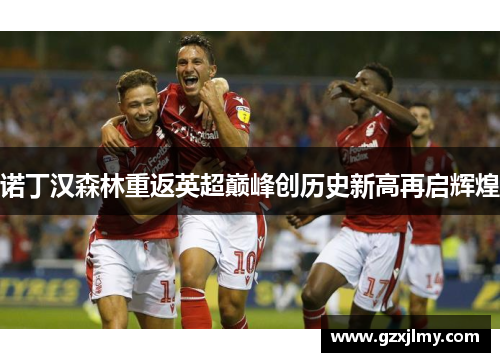 诺丁汉森林重返英超巅峰创历史新高再启辉煌 诺丁汉森林重返英超巅峰创历史新高再启辉煌
