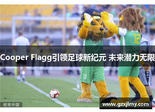 Cooper Flagg引领足球新纪元 未来潜力无限