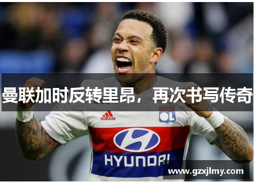 曼联加时反转里昂，再次书写传奇